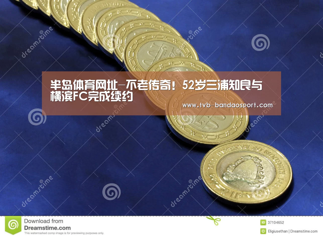 半岛体育网址-不老传奇！52岁三浦知良与横滨FC完成续约(图1)
