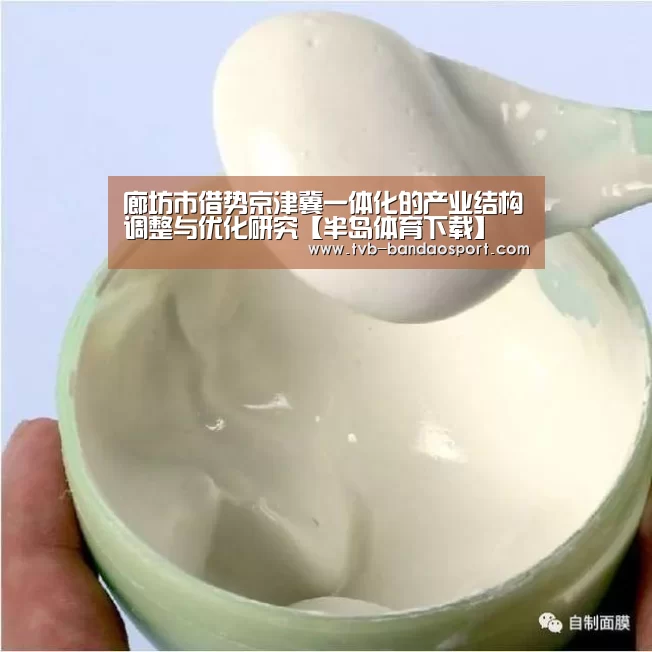 廊坊市借势京津冀一体化的产业结构调整与优化研究【半岛体育下载】(图2) 廊坊市借势京津冀一体化的产业结构调整与优化研究【半岛体育下载】(图2)